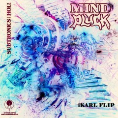 Mind Pluck- Subtronics x Hol! (iKarl Flip)