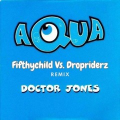 Aqua - Dr.Jones(Fifthychild vs Dropriderz Rmx)