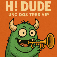 H! DUDE - UNO DOS TRES VIP
