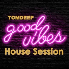 TOMDEEP  Good Vibes / House Session 2  ( 2023 )