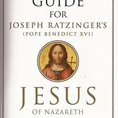[Read] [EBOOK EPUB KINDLE PDF] A Study Guide for Joseph Ratzinger's Jesus of Nazareth: From the Bapt