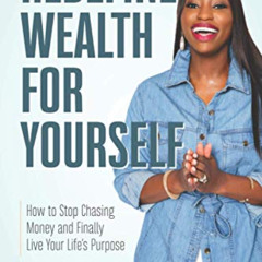 [View] PDF 📭 Redefine Wealth for Yourself: How to Stop Chasing Money and Finally Liv