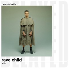 Delayed with... rave child