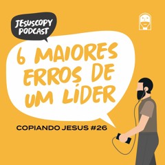 6 MAIORES ERROS DE UM LÍDER - Douglas Gonçalves (COPIANDO JESUS #26)