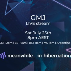 Meanwhile in Hibernation - GMJ live stream - 25.7.20