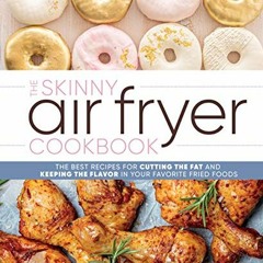 [PDF] Read The Skinny Air Fryer Cookbook: The Best Recipes for Cutting the Fat and Keeping the Flavo