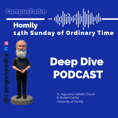 Deep Dive Podcast - Homily 14th Sunday of Ordinary Time