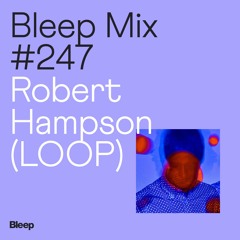 Bleep Mix #247 - Robert Hampson (LOOP)
