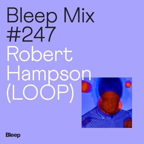 Bleep Mix #247 - Robert Hampson (LOOP)
