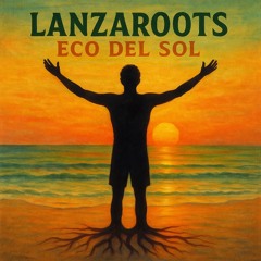 LanzaRoots: Eco del Sol: