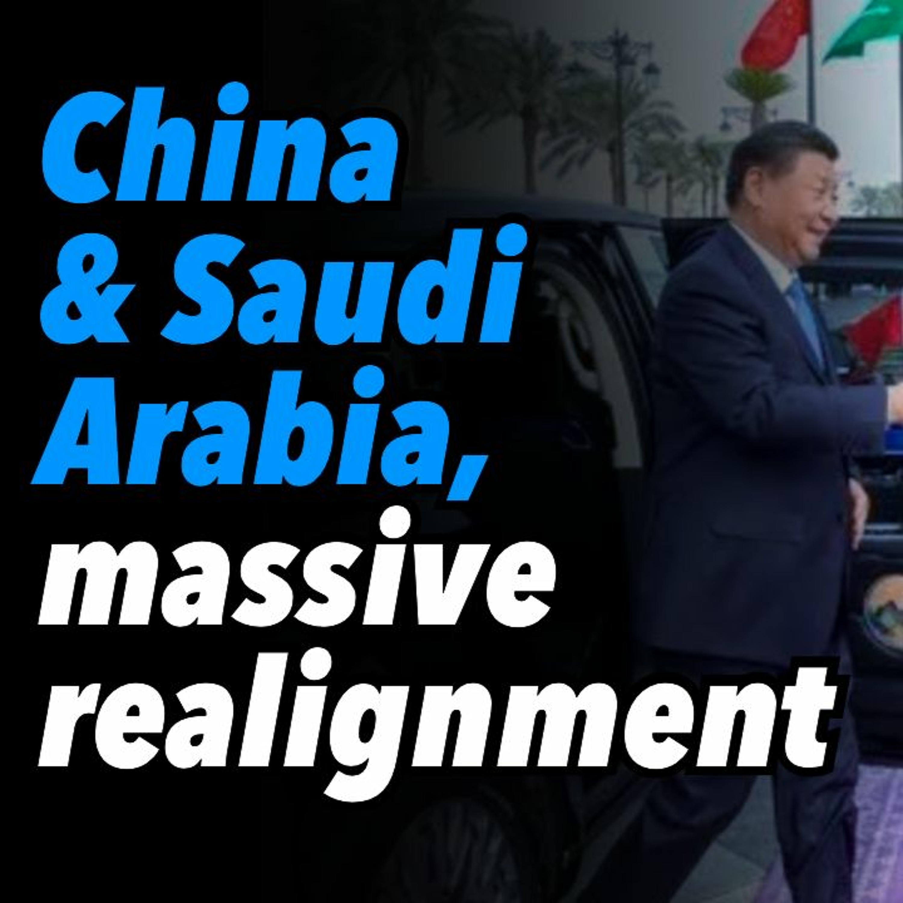 China & Saudi Arabia, massive realignment. A new power rises in the Middle East