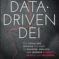 Data-Driven DEI: The Tools and Metrics You Need to Measure, Analyze, and Improve Diversity, Equ
