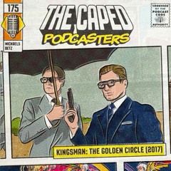 Caped Podcasters #175 - Kingsman: The Golden Circle (2017)
