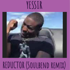 REDUCTOR - YESSIR (Soulbend Remix)