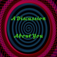 A Discussion About You