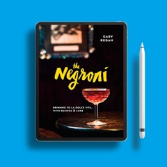 The Negroni: Drinking to La Dolce Vita, with Recipes & Lore . Download Freely [PDF]