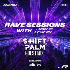 RAVE SESSIONS EP.140 w/ Jake Ryan | Shift & Palm Guestmix