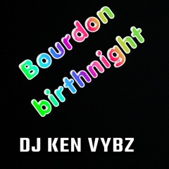 BOURDON BIRTHNIGHT - DJ KEN VYBZ STEREOSONIC SOUND 🔥🔥🔥