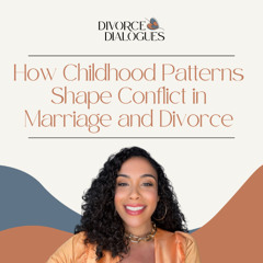 How Childhood Patterns Shape Conflict in Marriage and Divorce with Sayany Ortega