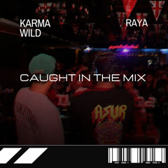 CAUGHT IN THE MIX - 54   (Karma Wild B2B Raya)
