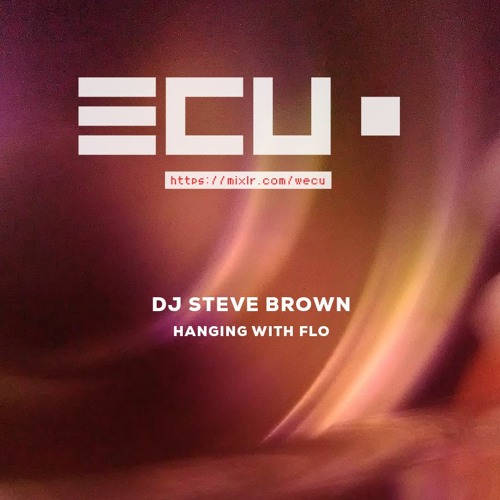 DJ Steve Brown - Hanging with Flo (wECU 08-2020)