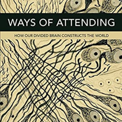 [Access] EBOOK 📪 Ways of Attending: How our Divided Brain Constructs the World by  I