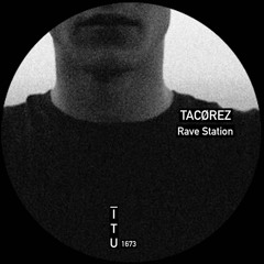 TACØREZ - Rave Station [ITU1673]