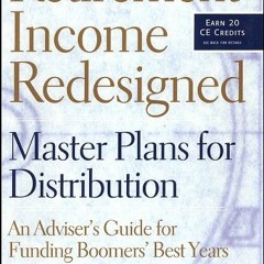 View PDF Retirement Income Redesigned: Master Plans for Distribution -- An Adviser's Guide for Fundi
