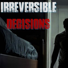 "Irreversible Decisions" Creepypasta
