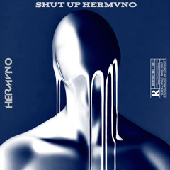 Shut up Hermvno