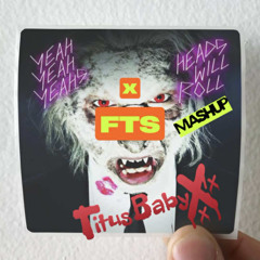 HEADS WILL ROLL x FTS ( TitusBabyxXx Mashup )