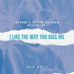 Artemas X Neitan, DJ Kuba, Bounce Inc. - I Like The Way You Kiss Me (Rye Edit)