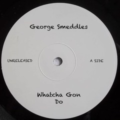 George Smeddles - Whatcha Gon Do (Out Now on Bandcamp)