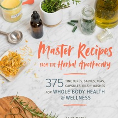 Pdf⚡(read✔ online) Master Recipes from the Herbal Apothecary: 375 Tinctures, Sal