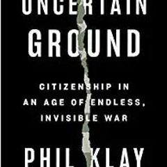 (Download❤️eBook)✔️ Uncertain Ground: Citizenship in an Age of Endless, Invisible War Full Books