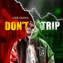 Dont Trip By  Lode Quoka -
