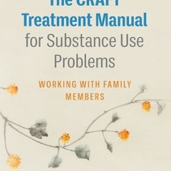 The CRAFT Treatment Manual for Substance Use Problems: Working with Family Members - Jane Ellen Smit