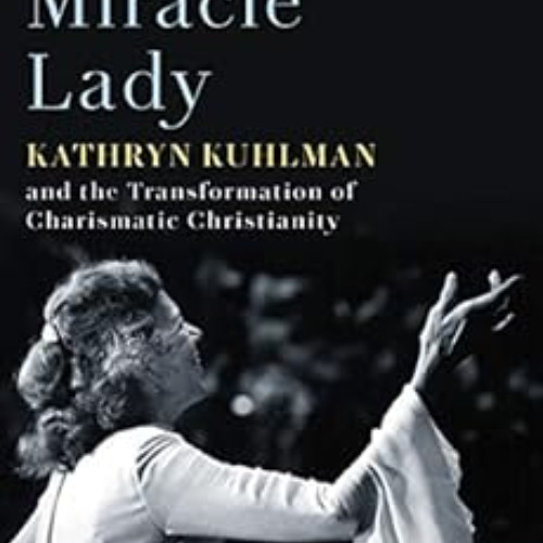 VIEW EBOOK 🗸 The Miracle Lady: Kathryn Kuhlman and the Transformation of Charismatic