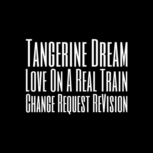 Stream Tangerine Dream Love On A Real Train (Change Request ReVision