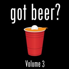 Got Beer? Vol. 3 (w/ Joe Gates)