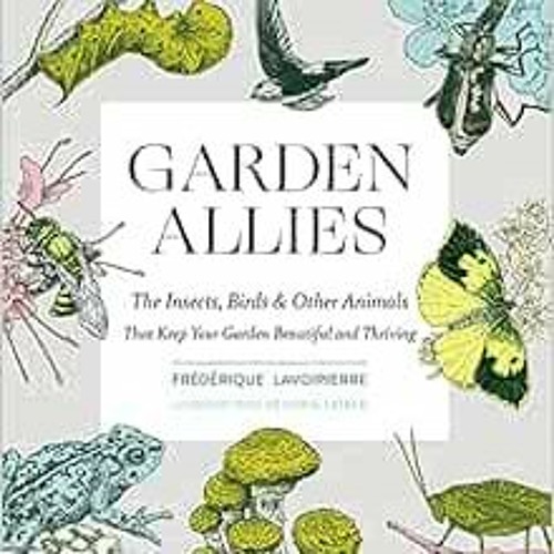 free KINDLE 💙 Garden Allies: The Insects, Birds, and Other Animals That Keep Your Ga