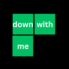 Down with me