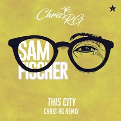 Sam Fischer - This City (Chris RG Remix)