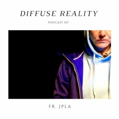 Diffuse Reality Podcast 107: fr. JPLA