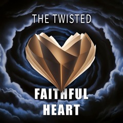 The Twisted - Faithful Heart