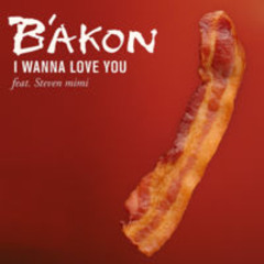 Bakon I Wanna Love You