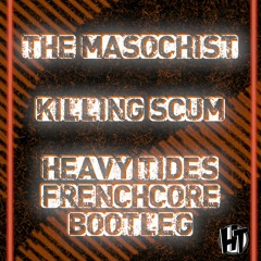 The Masochist - Killing Scum (Heavy Tides Frenchcore Bootleg) FREE DL