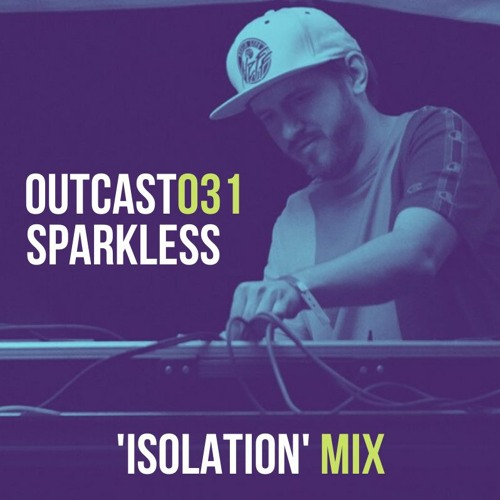 Outcast031: Sparkless — Isolation Mix (April, 2020) • FREE DL
