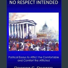 PDF 📖 No Respect Intended: Political Essays to Afflict the Comfortable and Comfort the Afflicted R