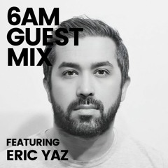 6AM Guest Mix: Eric Yaz
